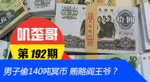 【叽歪哥 V0.192】男子偷140吨冥币 贿赂阎王爷也不用这么多!