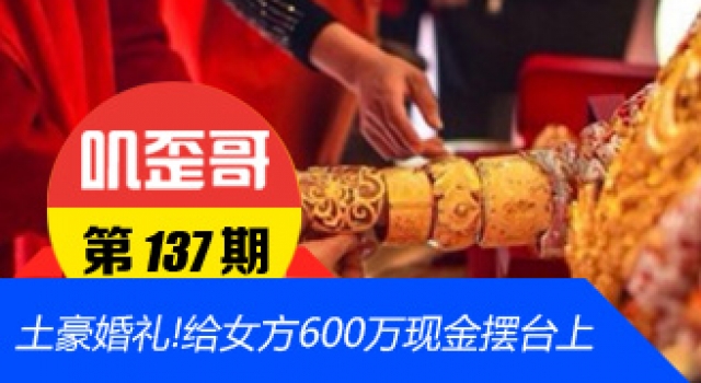 【叽歪哥 V0.123】土豪婚礼!给女方600万现金摆台上 7色超跑护航